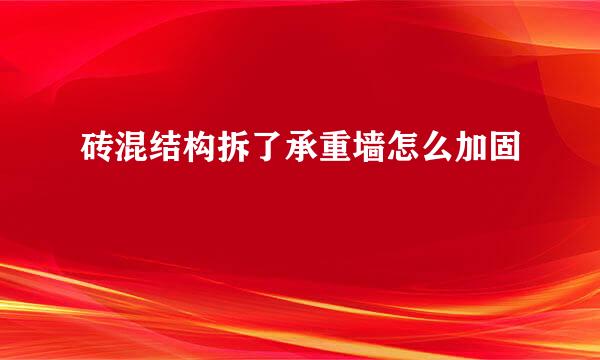 砖混结构拆了承重墙怎么加固