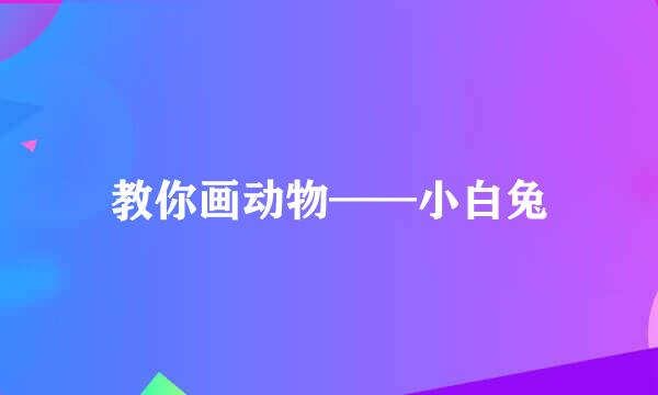 教你画动物——小白兔