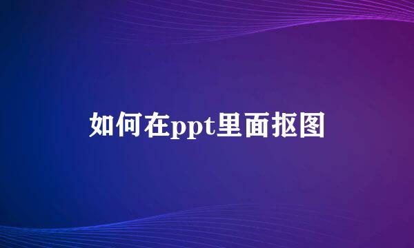 如何在ppt里面抠图