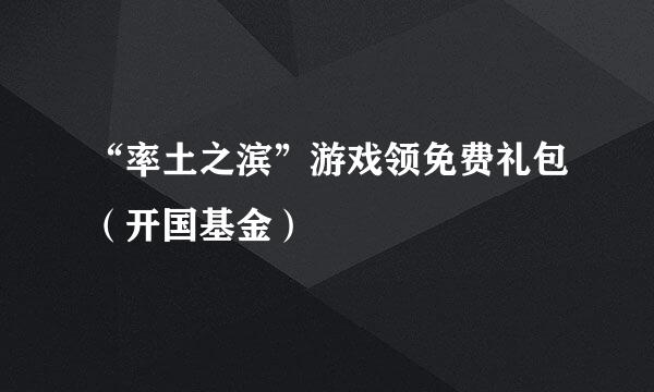 “率土之滨”游戏领免费礼包(开国基金)