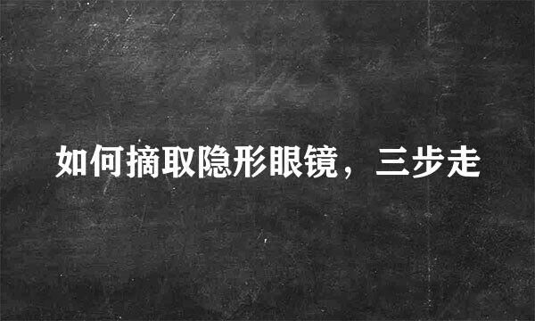 如何摘取隐形眼镜，三步走