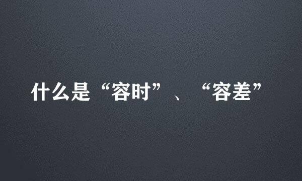 什么是“容时”、“容差”