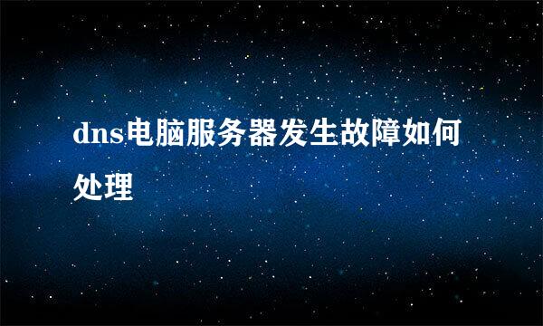 dns电脑服务器发生故障如何处理