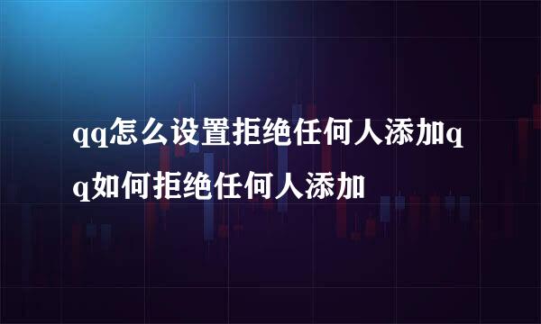 qq怎么设置拒绝任何人添加qq如何拒绝任何人添加