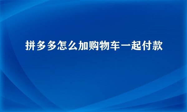 拼多多怎么加购物车一起付款