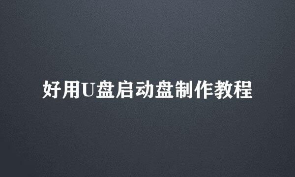 好用U盘启动盘制作教程