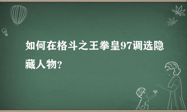 如何在格斗之王拳皇97调选隐藏人物？