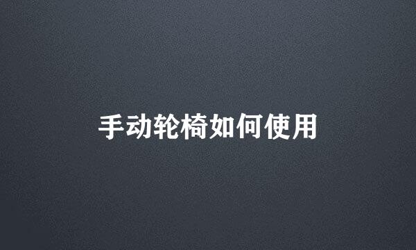 手动轮椅如何使用