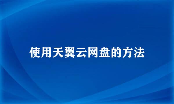 使用天翼云网盘的方法