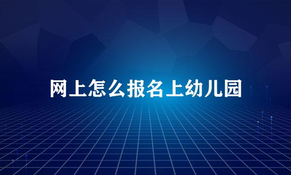 网上怎么报名上幼儿园