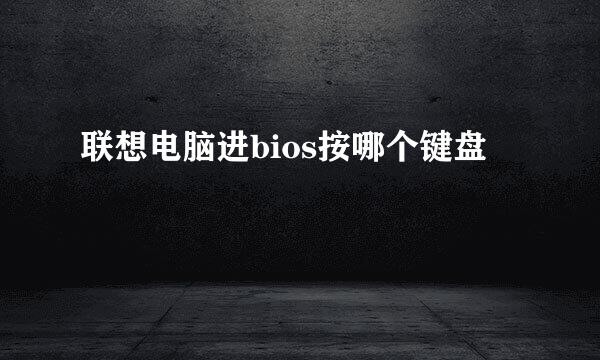联想电脑进bios按哪个键盘