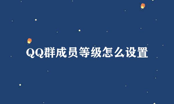 QQ群成员等级怎么设置