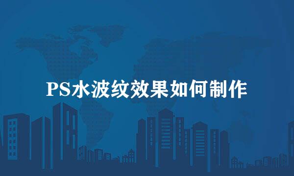 PS水波纹效果如何制作