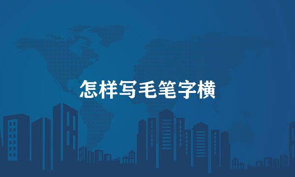 怎样写毛笔字横