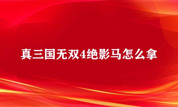 真三国无双4绝影马怎么拿
