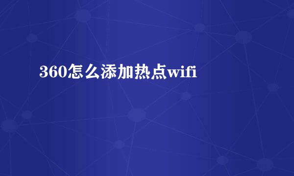 360怎么添加热点wifi