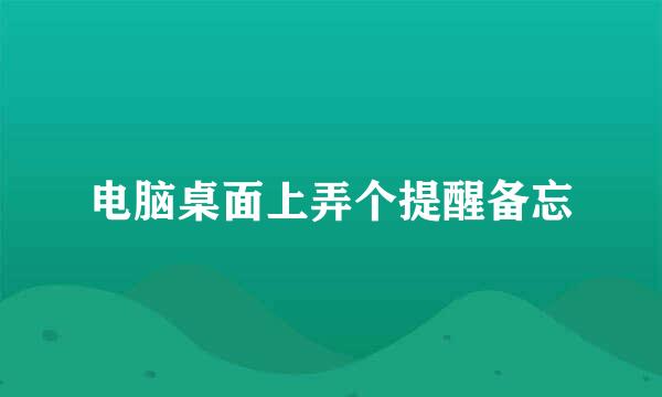 电脑桌面上弄个提醒备忘