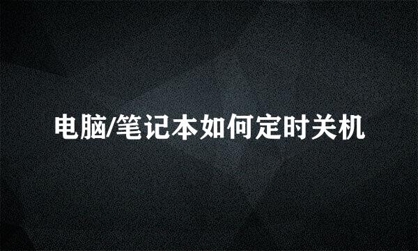 电脑/笔记本如何定时关机