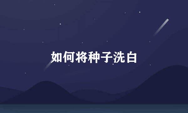 如何将种子洗白