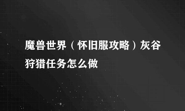 魔兽世界（怀旧服攻略）灰谷狩猎任务怎么做