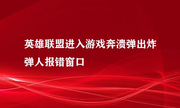 英雄联盟进入游戏奔溃弹出炸弹人报错窗口