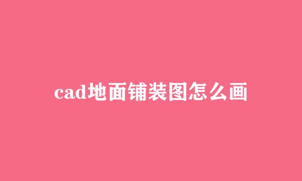 cad地面铺装图怎么画