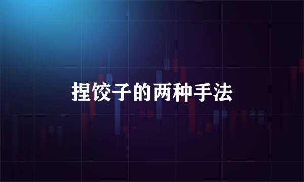 捏饺子的两种手法