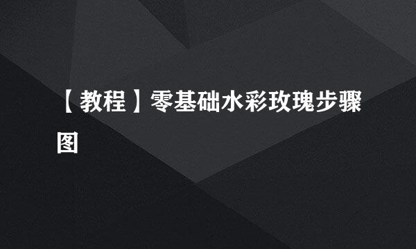 【教程】零基础水彩玫瑰步骤图