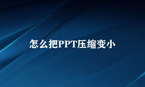怎么把PPT压缩变小