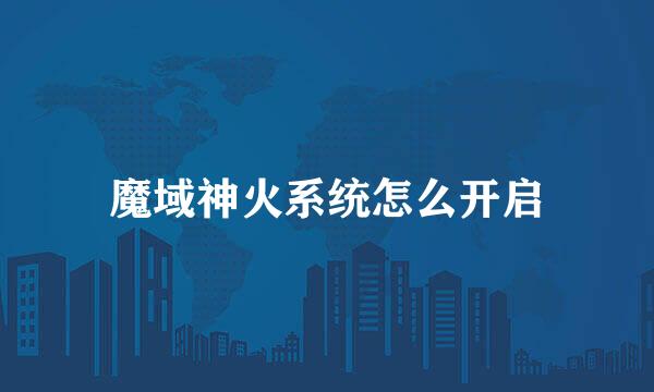 魔域神火系统怎么开启