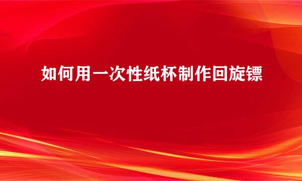 如何用一次性纸杯制作回旋镖