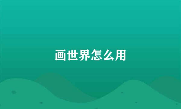 画世界怎么用