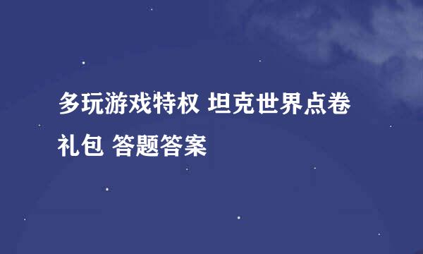 多玩游戏特权 坦克世界点卷礼包 答题答案
