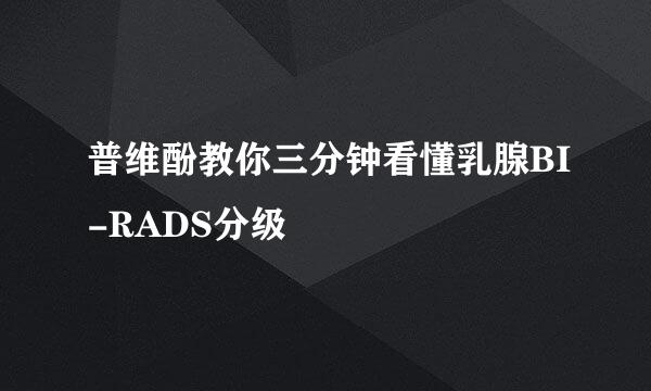 普维酚教你三分钟看懂乳腺BI-RADS分级
