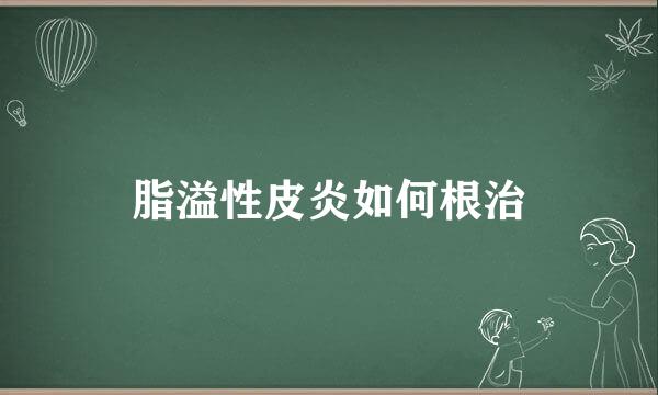 脂溢性皮炎如何根治