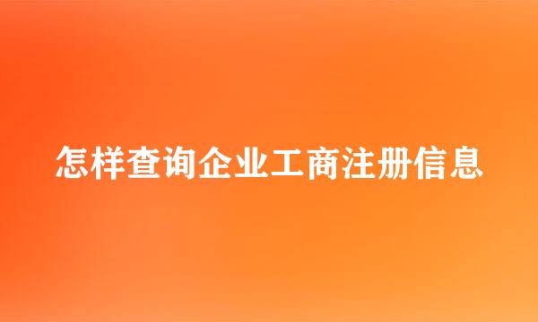 怎样查询企业工商注册信息