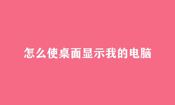 怎么使桌面显示我的电脑
