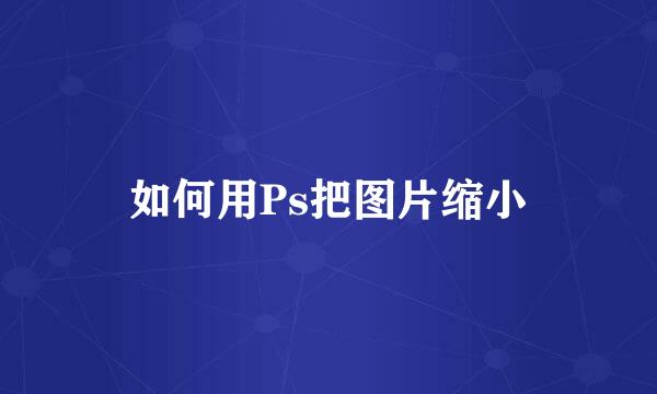 如何用Ps把图片缩小