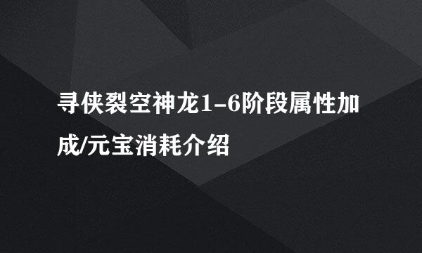 寻侠裂空神龙1-6阶段属性加成/元宝消耗介绍