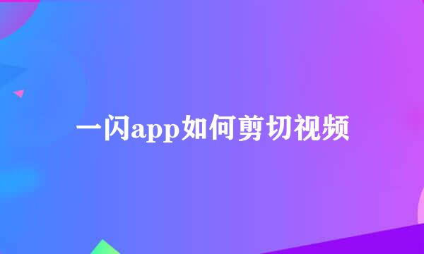 一闪app如何剪切视频