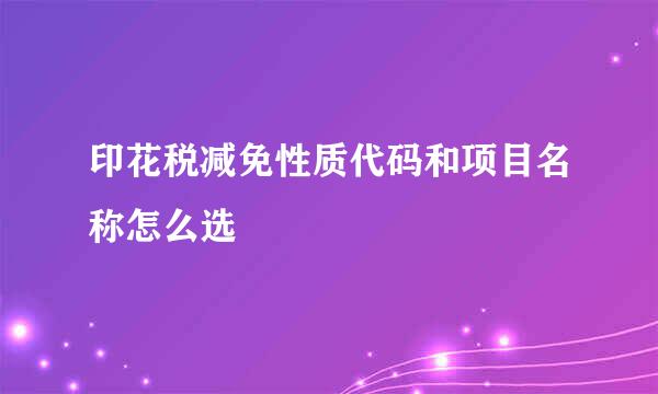 印花税减免性质代码和项目名称怎么选