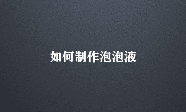 如何制作泡泡液