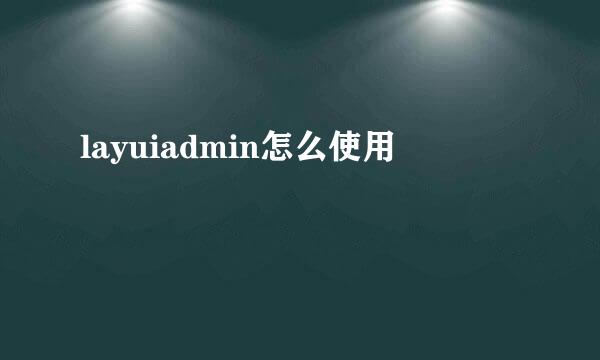 layuiadmin怎么使用