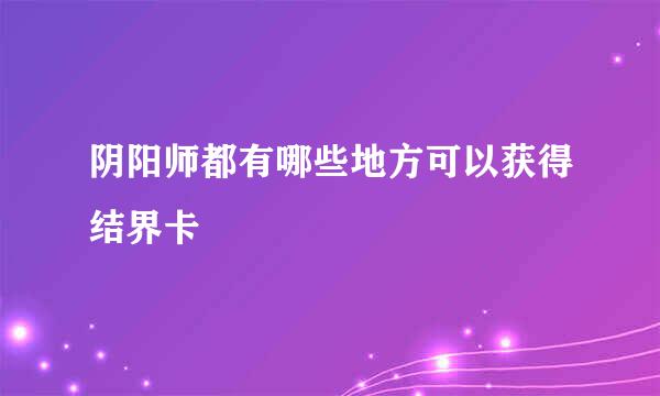 阴阳师都有哪些地方可以获得结界卡