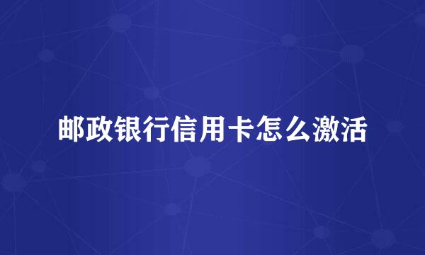 邮政银行信用卡怎么激活