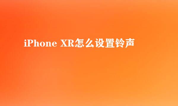 iPhone XR怎么设置铃声