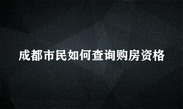 成都市民如何查询购房资格