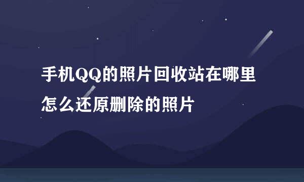 手机QQ的照片回收站在哪里 怎么还原删除的照片