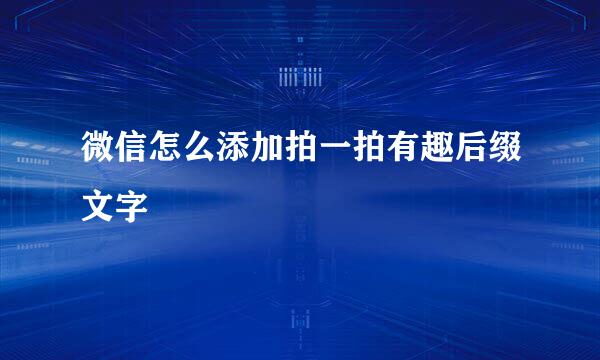 微信怎么添加拍一拍有趣后缀文字