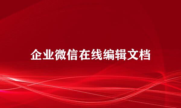 企业微信在线编辑文档